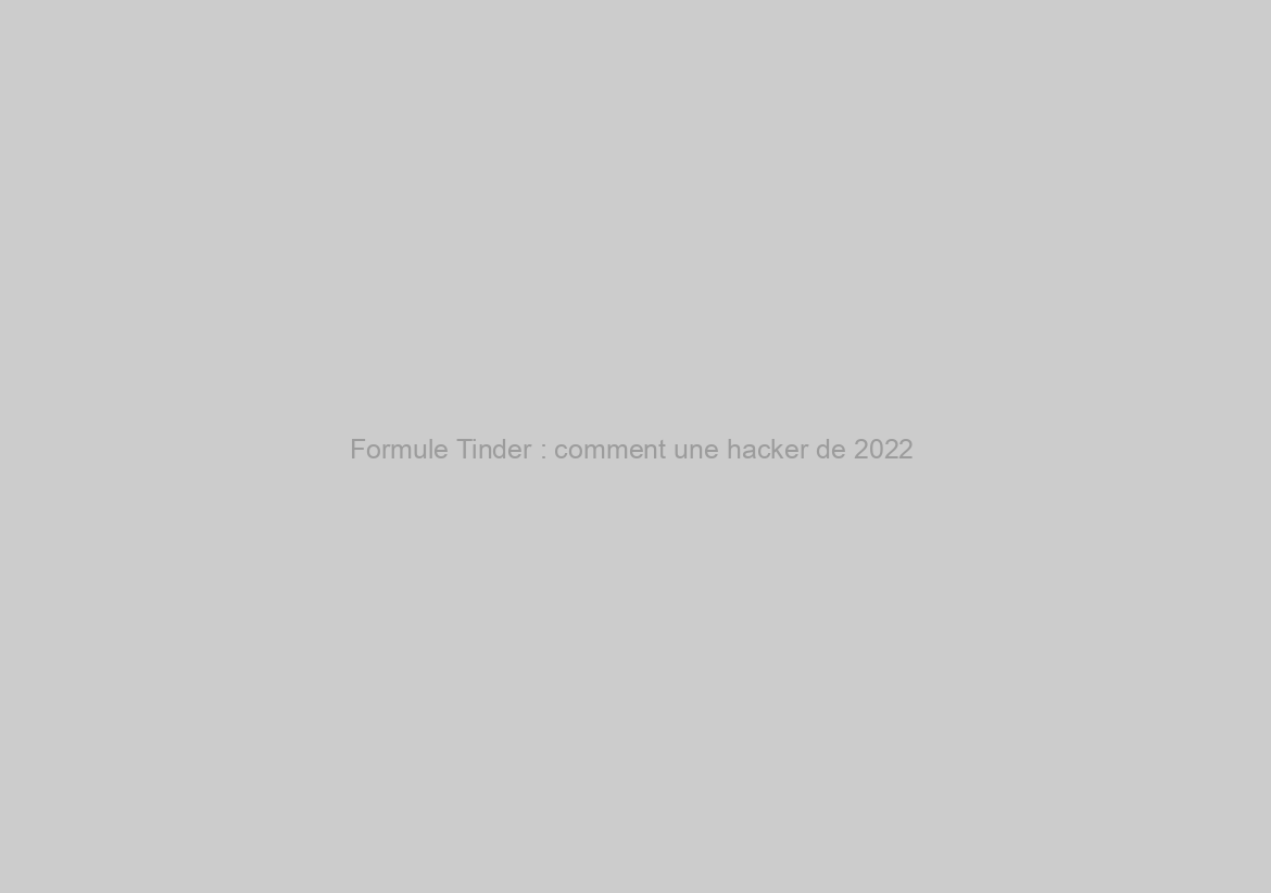 Formule Tinder : comment une hacker de 2022 ?